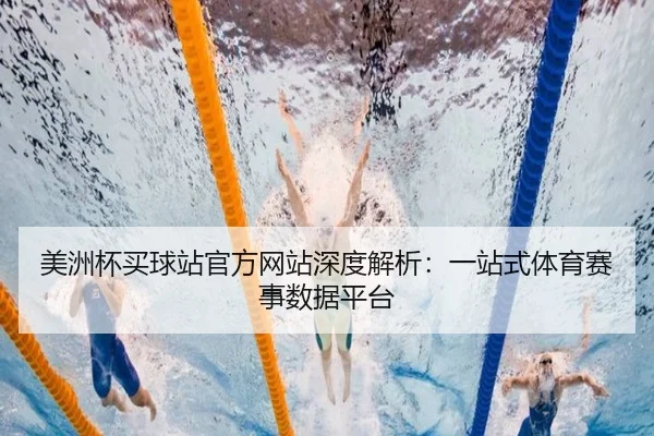 美洲杯买球站官方网站深度解析：一站式体育赛事数据平台